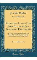 Raymundus Lullus Und Seine Stellung Zur Arabischen Philosophie: Mit Einem Anhang, Enthaltend Die Zum Ersten Male VerÃ¶ffentlichte 