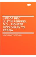 Life of Rev. Justin Perkins, D.D.: Pioneer Missionary to Persia: Pioneer Missionary to Persia