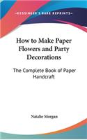 How to Make Paper Flowers and Party Decorations: The Complete Book of Paper Handcraft(English)
