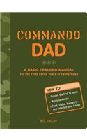 Commando Dad: A Basic Training Manual for the First Three Years of Fatherhood