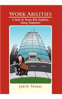 Work Abilities: A Guide for Persons With Disabilities Seeking Employment