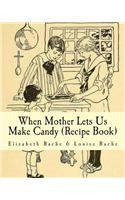When Mother Lets Us Make Candy (Recipe Book)