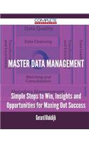 Master Data Management - Simple Steps to Win, Insights and Opportunities for Maxing Out Success