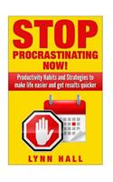 Stop Procrastinating Now!: Productivity Habits and Strategies to make life easier and get results quicker