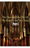 The Dawn and the Day Or, the Buddha and the Christ, Part I