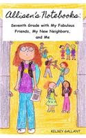 Allisen's Notebooks: Seventh Grade with My Fabulous Friends, My New Neighbors, and Me