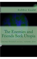 The Enemies and Friends Seek Utopia: (5 Enemy/Friend)