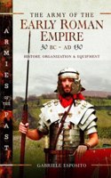 Army of the Early Roman Empire 30 BC-AD 180: History, Organization and Equipment