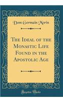 The Ideal of the Monastic Life Found in the Apostolic Age (Classic Reprint)