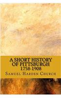 A Short History of Pittsburgh 1758-1908