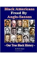 Black Americans Freed by Anglo-saxons: Our True Black History