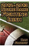2012 - 2013 Undefeated Notre Dame Fighting Irish - Beating All Odds, the Road to the BCS Championship Game, & a College Football Legacy