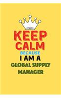 Keep Calm Because I Am A Global Supply Manager - Funny Global Supply Manager Notebook And Journal Gift