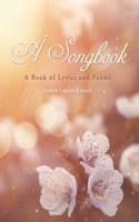 A Songbook: A Book of Lyrics and Poems