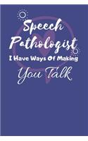 Speech Pathologist I Have Ways Of Making You Talk: Speech Therapist Notebook - SLP Cute Gift for Notes - 6 x 9 ruled notebook
