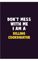 Don't Mess With Me, I Am A Billing Coordinator: 6X9 Career Pride 120 pages Writing Notebooks