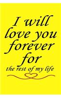 I will love you forever for the rest of my life