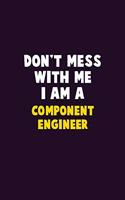 Don't Mess With Me, I Am A Component Engineer: 6X9 Career Pride 120 pages Writing Notebooks