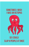I Wish I Was an Octopus So I Could Slap 8 People at Once
