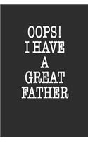 Oops! i have a great father Notebook Birthday Gift: Lined notebook / Reminder / Journal Gift, 120 Pages, 6*9, Soft Cover, Matte Finish, Funny Novelty Lined Notebook