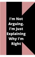 I'm Not Arguing. I'm Just Explaining Why I'm Right