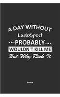 A Day Without LudoSport Probably Wouldn't Kill Me But Why Risk It Notebook: NoteBook / Journla LudoSport Gift, 120 Pages, 6x9, Soft Cover, Matte Finish