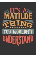 Its A Matilde Thing You Wouldnt Understand: Matilde Diary Planner Notebook Journal 6x9 Personalized Customized Gift For Someones Surname Or First Name is Matilde