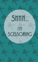 Shhh...I'm Scissoring