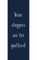 Wine Stoppers Are For Quitters!: Novelty Wine Quote - Notebook With Lines - Unique Wine Lover Gift Ideas