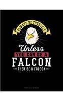 Always Be Yourself Unless You Can Be A Falcon Then Be A Falcon