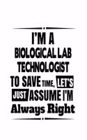 I'm A Biological Lab Technologist To Save Time, Let's Assume That I'm Always Right