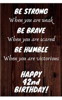Be Strong Be Brave Be Humble Happy 42nd Birthday