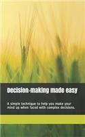 Decision-making made easy: A simple technique to help you make your mind up when faced with complex decisions. 100 pages.