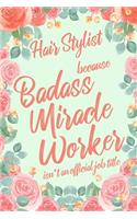 Hair Stylist Because Badass Miracle Worker Isn't an Official Job Title: 6x9" Lined Floral Matte Cover Notebook/Journal Funny Gift Idea For Female Barbers, Hair Design, Cosmetologists