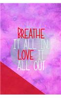 Breathe It All In. Love It All Out