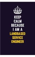 Keep Calm Because I Am A Landbased Service Engineer: Motivational and inspirational career blank lined gift notebook with matte finish