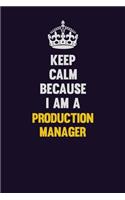 Keep Calm Because I Am A Production Manager: Motivational and inspirational career blank lined gift notebook with matte finish
