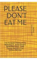 Please Don't Eat Me: The Revealed History of the Reverend Dr. James Edward Satterfield A.K.A. Cobb County Georgia's 21st Century Cannibal