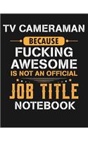 TV Cameraman Because Fucking Awesome Is Not an Official Job Title Notebook: Blank Line Notebook (8.5 X 11 - 110 Blank Pages)