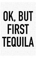 Ok, But First Tequila