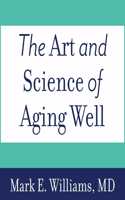 Art and Science of Aging Well: A Physician's Guide to a Healthy Body, Mind, and Spirit