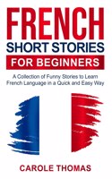 French Short Stories for Beginners: A Collection of Funny Stories to Learn French Language in a Quick and Easy Way