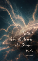 Netted Vowels Across the Dragon Pulp