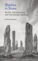 Riddles in Stone: Myths, Archaeology and the Ancient Britons