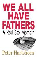 We All Have Fathers: A Red Sox Memoir