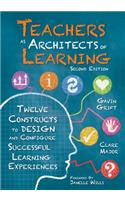 Teachers as Architects of Learning: Twelve Constructs to Design and Configure Successful Learning Experiences, Second Edition (an Instructional Design Guide for Student-Centered Teachi