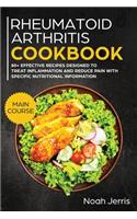 Rheumatoid Arthritis Cookbook: MAIN COURSE - 80+ Effective Recipes Designed to Treat Inflammation and Reduce Pain with Specific Nutritional Information