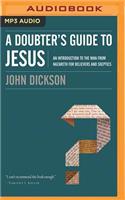 A Doubter's Guide to Jesus: An Introduction to the Man from Nazareth for Believers and Skeptics