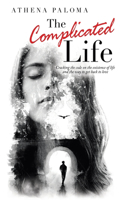 Complicated Life: Cracking the Code on the Existence of Life and the Way to Get Back to Love