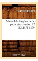 Manuel de l'Ingénieur Des Ponts Et Chaussées. F 3 (Éd.1871-1879)